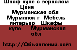 Шкаф-купе с зеркалом › Цена ­ 15 000 - Мурманская обл., Мурманск г. Мебель, интерьер » Шкафы, купе   . Мурманская обл.